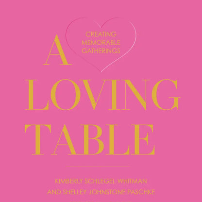 A Loving Table: Creating Memorable Gatherings Book